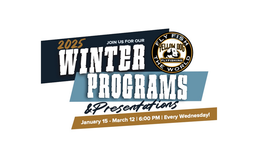 Yellow Dog Fly Shop: 2025 Winter Programs & Presentations